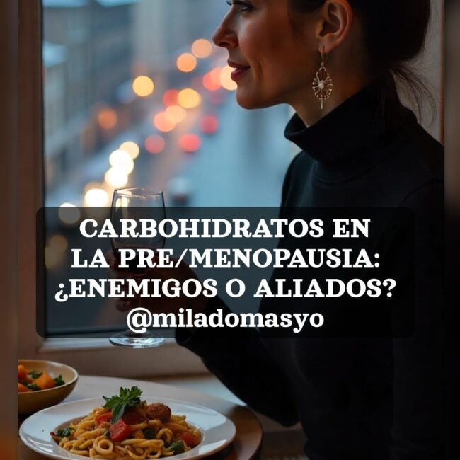 CARBOHIDRATOS EN PRE/MENOPAUSIA: ¿ENEMIGOS O ALIADOS? @miladomasyo 